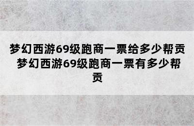 梦幻西游69级跑商一票给多少帮贡 梦幻西游69级跑商一票有多少帮贡